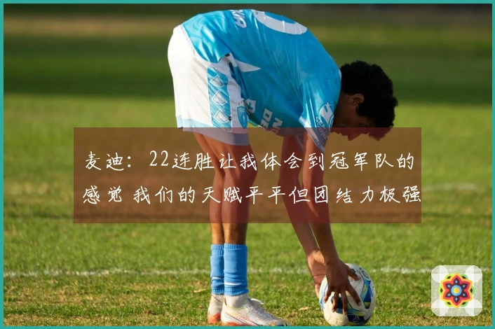 麦迪：22连胜让我体会到冠军队的感觉 我们的天赋平平但团结力极强