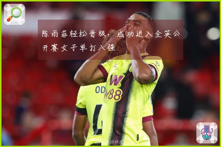 陈雨菲轻松晋级，成功进入全英公开赛女子单打八强