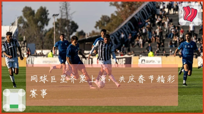 网球巨星齐聚上海，共庆春节精彩赛事
